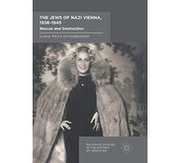 The Jews of Nazi Vienna, 1938-1945: Rescue and Destruction