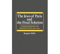 The Jews of Paris and the Final Solution: Communal Response and Internal Conflicts, 1940-1944