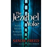The Jezebel Yoke: Breaking Free From Bondage And Deception