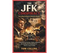 The JFK Conspiracy: Unraveling the Mystery Behind the Murder: A Deep Dive into the Events,Theories,and Secrets Surrounding the Assassination of America's Iconic President