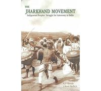 The Jharkhand Movement : Indigenous Peoples' Struggle For Autonomy In India
