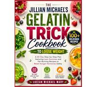 THE JILLIAN MICHAEL'S GELATIN TRICK COOKBOOK-TO LOOSE WEIGHT: A 30-Day Step-by-Step Plan featuring Lean Gummies and Fat-Burning Recipes to Reset Hunger Hormones Safely