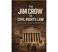 THE JIM CROW IN CIVIL RIGHTS LAW: How Power Adapts After Reform