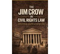 THE JIM CROW IN CIVIL RIGHTS LAW: How Power Adapts After Reform