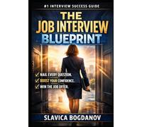 The Job Interview Blueprint: How to Win Any Job Interview: Even If You’re Nervous, Inexperienced, or Competing Against Hundreds of Candidates