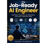 The Job-Ready AI Engineer: Build Real AI Projects, Earn Top Certifications, and Launch a Global Tech Career