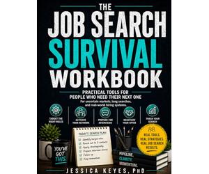 The Job Search Survival Workbook: Practical Tools for People Who Need Their Next One: A Step-by-Step System for Networking, Interviews, Offers, and Staying Sane During the Search