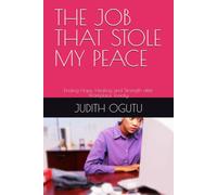 THE JOB THAT STOLE MY PEACE: Finding Hope, Healing and Strength after Workplace Toxicity