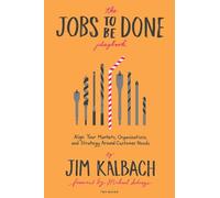 The Jobs to Be Done Playbook: Align Your Markets, Organizations, and Strategy Around Customer Needs