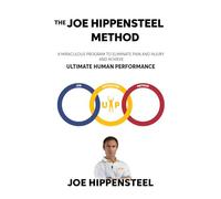 The Joe Hippensteel Method: A Miraculous Program to Eliminate Pain and Injury and Achieve Ultimate Human Performance