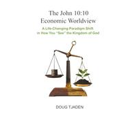 The John 10:10 Economic Worldview: A Life-Changing Paradigm Shift in How You "See" the Kingdom of God