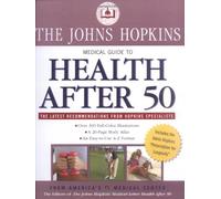 The Johns Hopkins Medical Guide to Health After 50: Over 100 Full-color Illustrations, A 20-Page Body Atlas, An Easy-to-Use A-Z Format