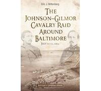 The Johnson-gilmor Cavalry Raid Around Baltimore: July 10-13, 1864