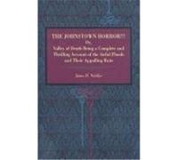 The Johnstown Horror!!! Or, Valley of Death, Being a Complete and Thrilling Account of the Awful Floods and Their Appalling Ruin Walker, James Herbert (Auteur)