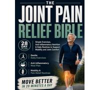 The Joint Pain Relief Bible: Complete 28-Day Plan to Reduce Pain & Move Comfortably Again | Avoid Surgery Without Medication, With Natural Anti-Inflammatory Nutrition & Exercises