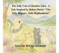 The Jolly Cats of Heather Glen. A Tale Inspired by Robert Burns’ “The jolly beggars, John Highlandman”