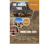The Jordan Trail Hiking Guide 2025: One Long Walk Across a Wild and Welcoming Land-Discovering Lost Trails, Honest People, and the Quiet Beauty of Jordan Along the Way