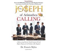 The Joseph Calling: Rediscovering Tools for Wealth Creation & God’s Highest Purpose for the Wealthy in His Kingdom!