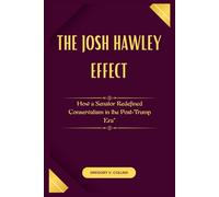 The Josh Hawley Effect: How a Senator Redefined Conservatism in the Post-Trump Era”
