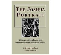 The Joshua Portrait: A Study In Leadership Development, Leadership Transition, And Destiny Fulfillment