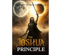 The Joshua Principle: Discover How You Can Stop The Sun And Moon With The Three Pillars