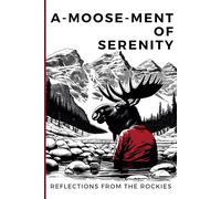 The Journal: A-Moose-ment of Serenity: Reflections from the Rockies