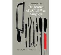The Journal of a Civil War Surgeon by J. Franklin Dyer J. Franklin Dyer, Michael B. Chesson (Auteur)