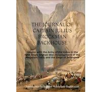 The Journal of Captain Julius Brockman Backhouse 1838-1842: Service with the Army of the Indus in the First Anglo Afghan War; Development of the Mountain Train; and the Siege of Jellalabad