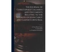 The Journal Of Christopher Columbus And Documents Relating To The Voyages Of John Cabot And Gaspar Corte Real