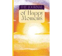 The Journal of Happy Moments: For anyone who has faced hard times - a thoughtful gift of hope, helping you find light and joy in the little things.