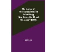 The Journal Of Prison Discipline And Philanthropy (New Series, No. 47 And 48, January 1909)