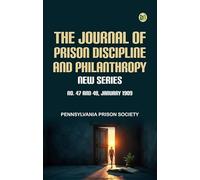 The Journal of Prison Discipline and Philanthropy New Series No 47 and 48 January 1909