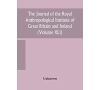 The Journal Of The Royal Anthropological Institute Of Great Britain And Ireland (Volume Xli)