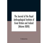 The Journal Of The Royal Anthropological Institute Of Great Britain And Ireland (Volume Xlviii)