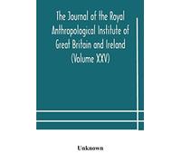 The Journal Of The Royal Anthropological Institute Of Great Britain And Ireland (Volume Xxv)