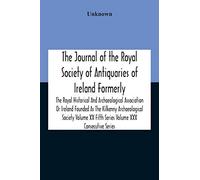 The Journal Of The Royal Society Of Antiquaries Of Ireland Formerly The Royal Historical And Archaeological Association Or Ireland Founded As The Kilkenny Archaeological Society Volume Xx Fifth Series