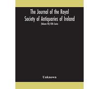 The Journal Of The Royal Society Of Antiquaries Of Ireland Formerly The Royal Historical And Archaeological Association Of Ireland Founded In 1849 The Kilkenny Archaeological Society (Volume Vii) Fift