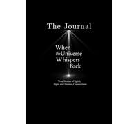 The Journal: When the Universe Whispers Back: A Companion to True Stories of Spirit, Signs and Human Connections