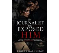 The Journalist Who Exposed Him: A Dark Romance of Power, Obsession, and the Dangerous Truth Between Them