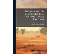 The Journals Of Major-gen. C. G. Gordon, C. B., At Kartoum