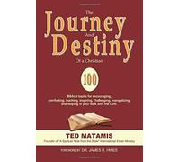 The Journey And Destiny Of A Christian: 100 Biblical Topics For Encouraging, Comforting, Teaching, Inspiring, Challenging, Evangelizing, And Helping In Your Walk With The Lord.