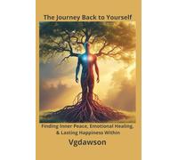 The Journey Back to Yourself: Finding Inner Peace, Emotional Healing, & Lasting Happiness Within