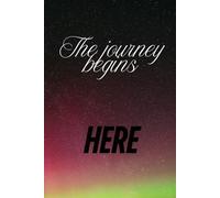 The Journey Begins Here: Inspirational Lined Notebook - 120 Pages | 6x9 Inches | Perfect for Journaling, Planning, and New Beginnings