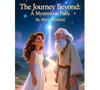 The Journey Beyond: A Mysterious Path: A Gripping Adventure Through Hidden Truths, Ancient Secrets, and the Unknown Realms Beyond Fear