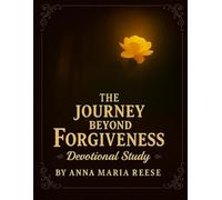 The Journey Beyond Forgiveness: Devotional Study Guide