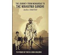 The Journey from Mohandas to The Mahatma Gandhi…..!: 75 Stories of Truth & Non-Violence