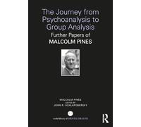 The Journey from Psychoanalysis to Group Analysis: Further Papers of Malcolm Pines