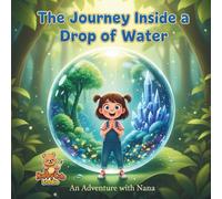 The Journey Inside a Drop of Water: A Magical Adventure into the Hidden World of Nature
