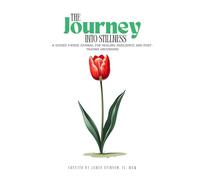 The Journey Into Stillness: A Guided 3-Week Journal for Healing, Resilience, and Post-Trauma Grounding