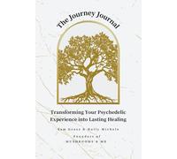 The Journey Journal: Transforming Your Psychedelic Experience into Lasting Healing